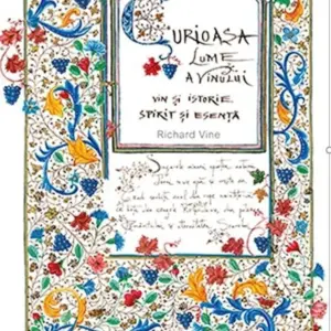 Curioasa lume a vinului. Vin si istorie, spirit si esenta - Richard Vine