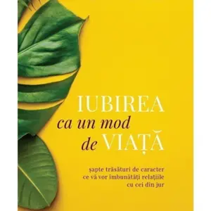 Iubirea ca un mod de viata. Sapte trasaturi de caracter ce va vor imbunatati relatiile cu cei din jur. Editia a II-a - Gary Chapman
